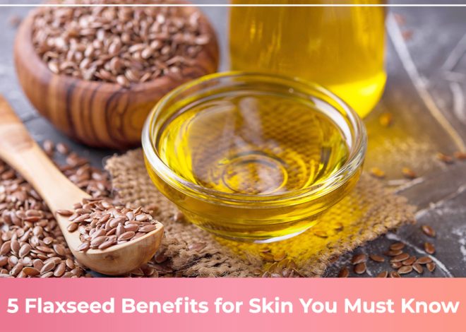 5 Flax Seeds Benefits for Skin You Must Know