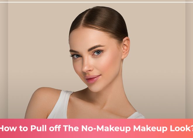 How to master the no makeup makeup look?