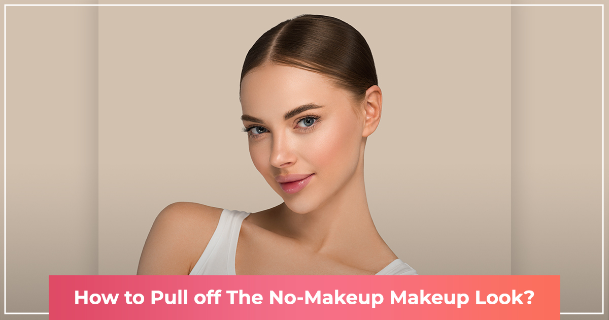 How to master the no makeup makeup look?