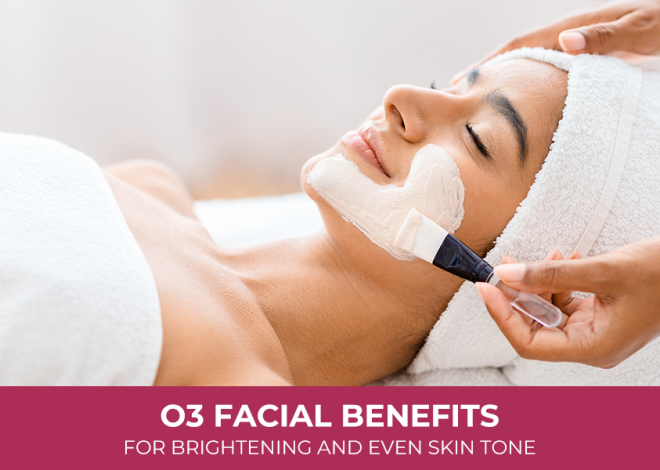 O3 Facial: Benefits for Brightening and Even Skin Tone