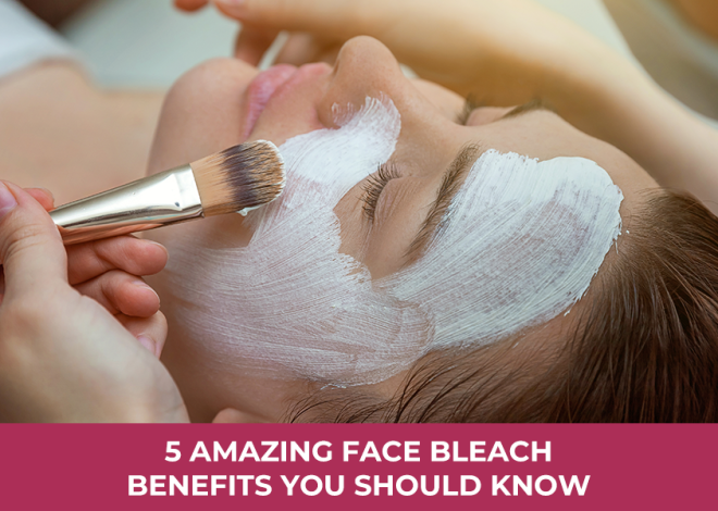 5 Amazing Face Bleach Benefits You Should Know