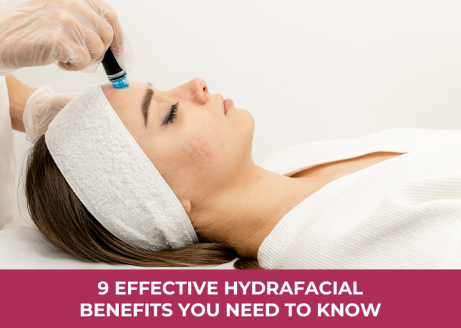 9 Effective Hydrafacial Benefits You Need To Know
