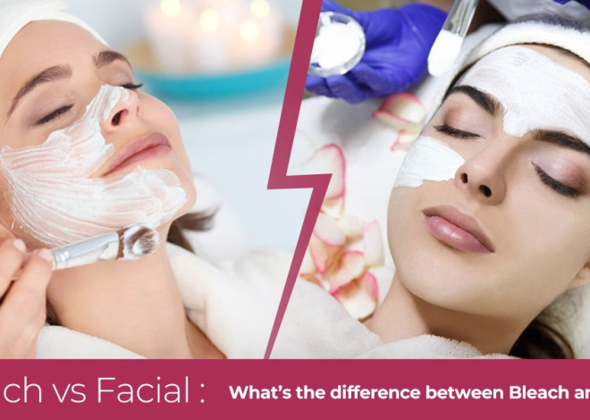 Bleach vs Facial: What’s the difference between Bleach and Facial?