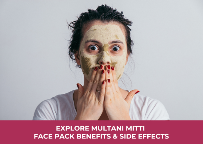 Explore Multani Mitti Face Pack Benefits and Side Effects