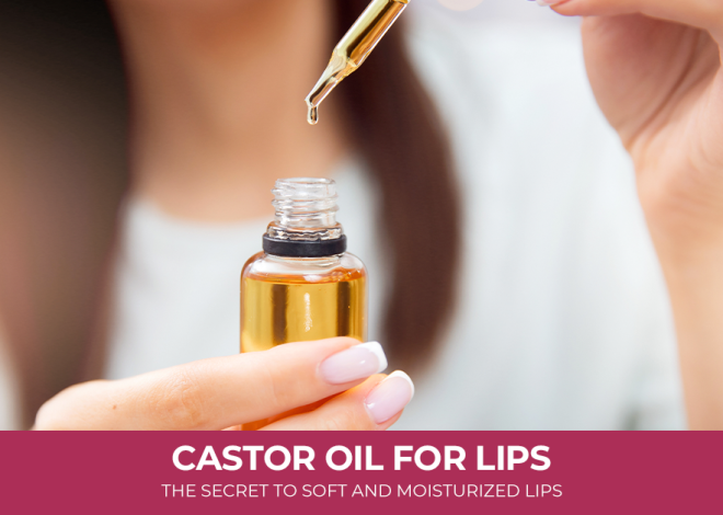 Castor Oil for Lips: The Secret to Soft and Moisturized Lips