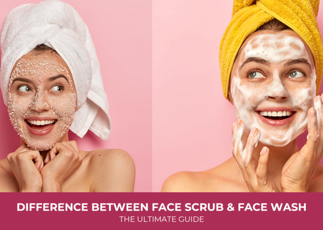Difference Between Face Scrub and Face Wash: The Ultimate Guide