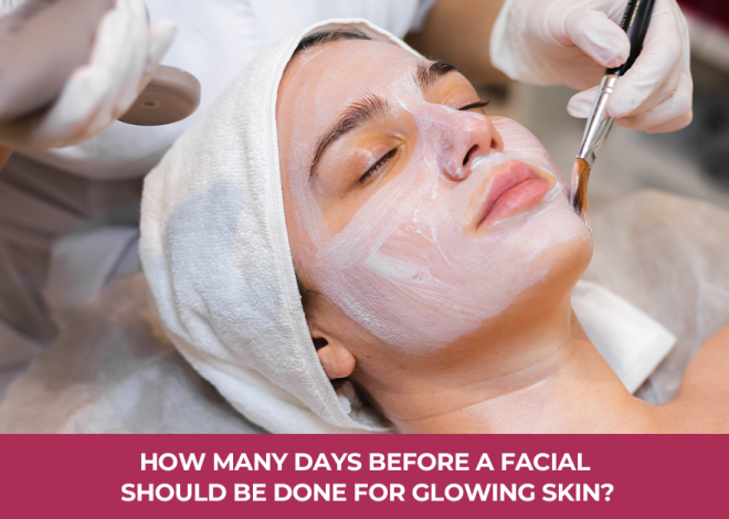 How Many Days Before a Facial Should Be Done for Glowing Skin?