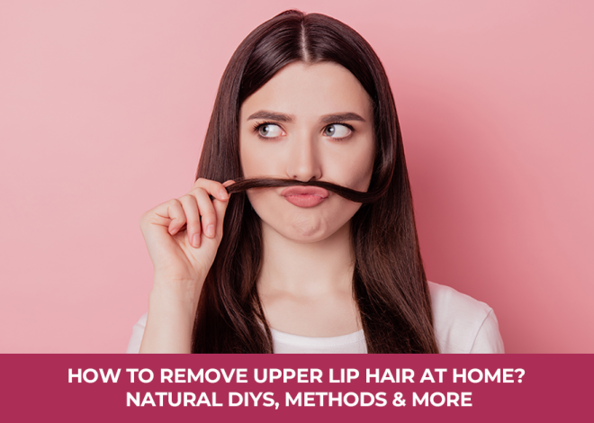 How To Remove Upper Lip Hair at Home? Natural DIYs, Methods, and More