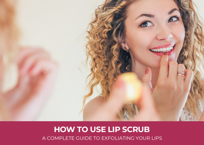 How To Use Lip Scrub: A Complete Guide to Exfoliating Your Lips