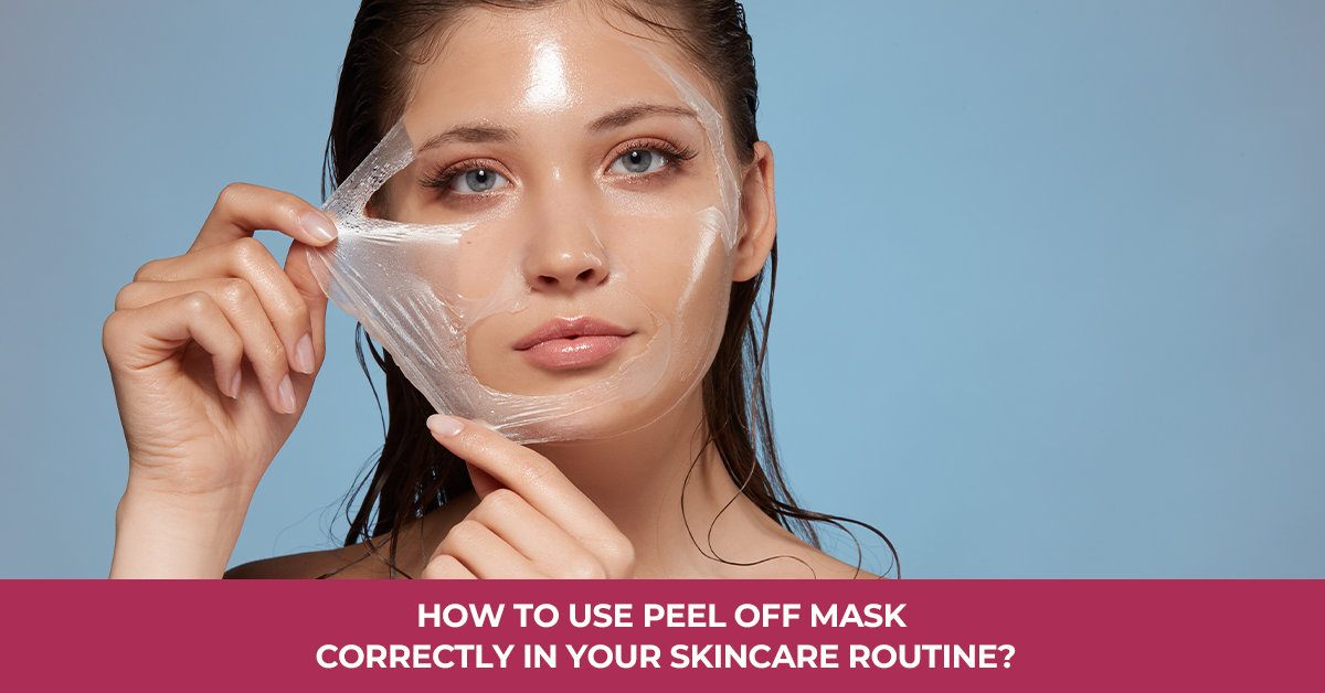 How To Use Peel Off Mask Correctly In Your Skincare Routine?