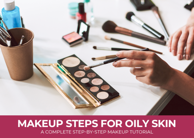 Makeup Steps for Oily Skin: A Complete Step-by-Step Makeup Tutorial