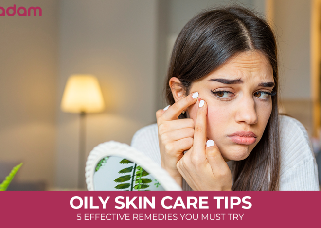 Oily Skin Care Tips: 5 Effective Remedies You Must Try