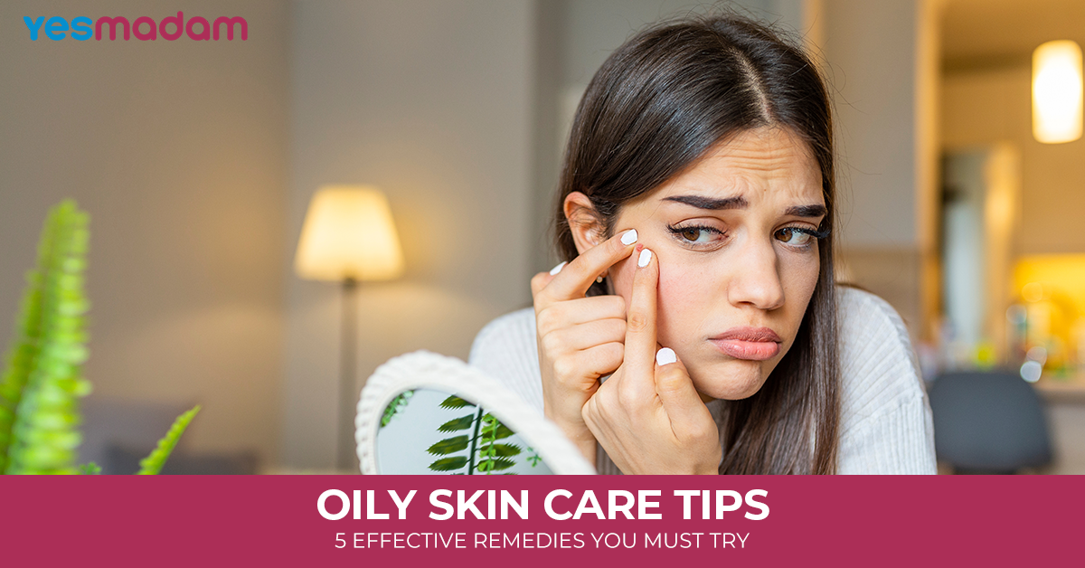Oily Skin Care Tips: 5 Effective Remedies You Must Try