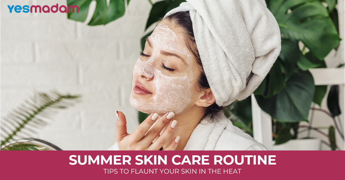 Summer Skin Care Routine: Tips to Flaunt Your Skin In The Heat