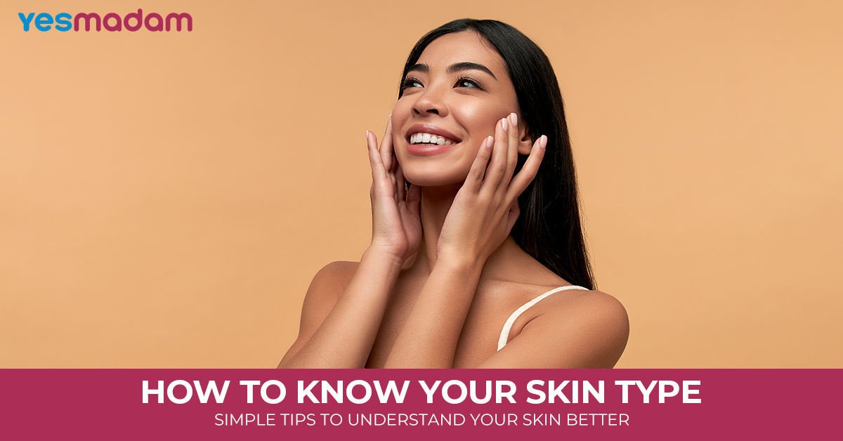 How to Know Your Skin Type: Simple Tips to Understand Your Skin Better
