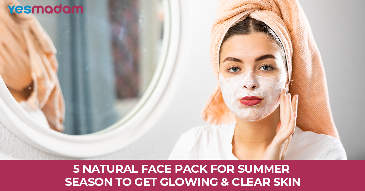 5 Natural Face Pack for Summer Season to Get Glowing and Clear Skin