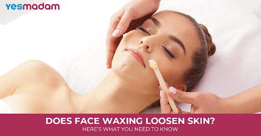 Does Face Waxing Loosen Skin? Here’s What You Need to Know