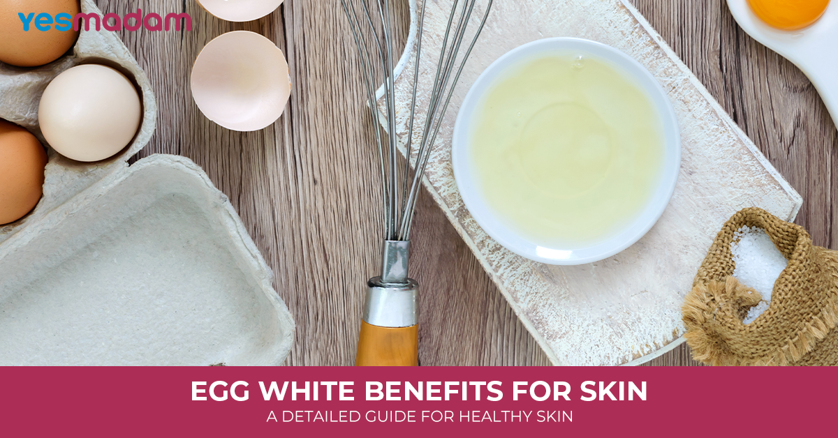 Egg White Benefits for Skin: A Detailed Guide for Healthy Skin