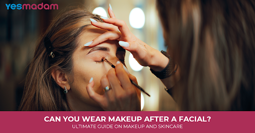 Can You Wear Makeup After a Facial? Ultimate Guide on Makeup and Skincare