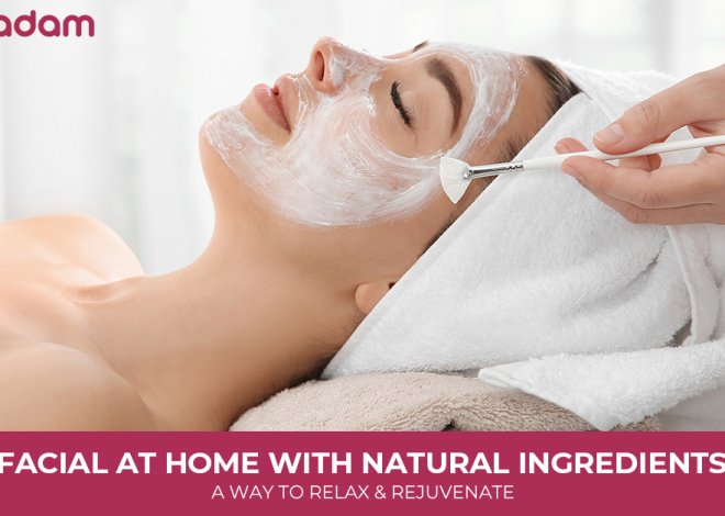 Facial at Home With Natural Ingredients: A Way to Relax & Rejuvenate