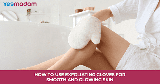 How to Use Exfoliating Gloves for Smooth and Glowing Skin