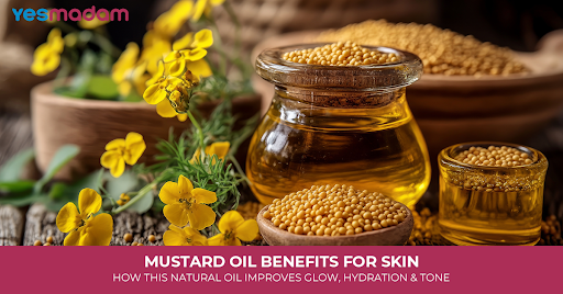Mustard Oil Benefits for Skin: How This Natural Oil Improves Glow, Hydration & Tone