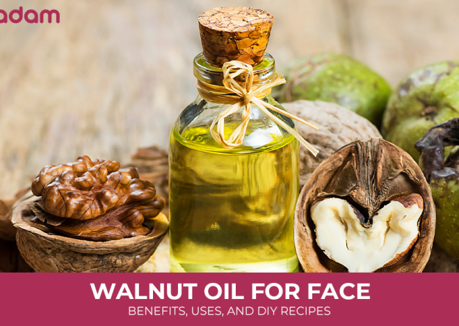 Walnut Oil for Face: Benefits, Uses, and DIY Recipes