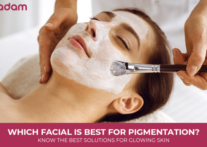 Which Facial is Best for Pigmentation? Know the Best Solutions for Glowing Skin