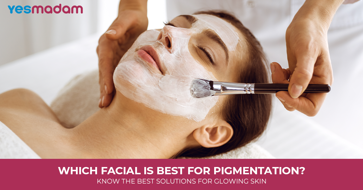 Which Facial is Best for Pigmentation? Know the Best Solutions for Glowing Skin