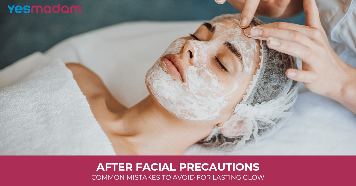 After Facial Precautions: Common Mistakes To Avoid for Lasting Glow