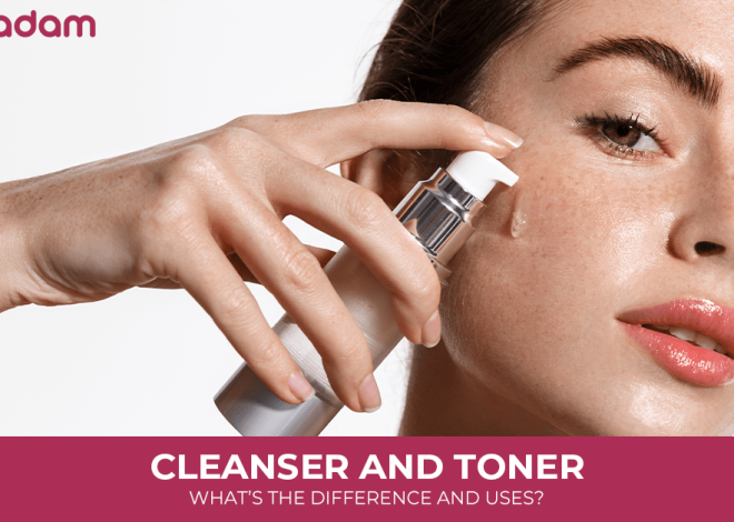 Cleanser and Toner: What’s the Difference and Uses?
