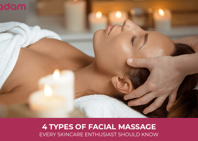 4 Types of Facial Massage: Every Skincare Enthusiast Should Know