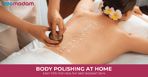 Body Polishing at Home: Easy Tips for Healthy and Radiant Skin