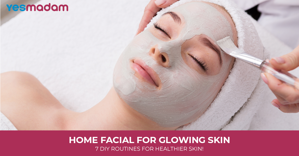 Home Facial for Glowing Skin: 7 DIY Routines for Healthier Skin!
