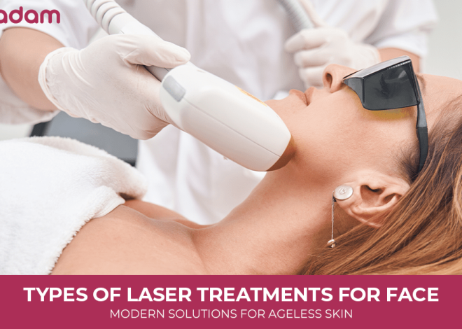 Types of Laser Treatments for Face: Modern Solutions for Ageless Skin