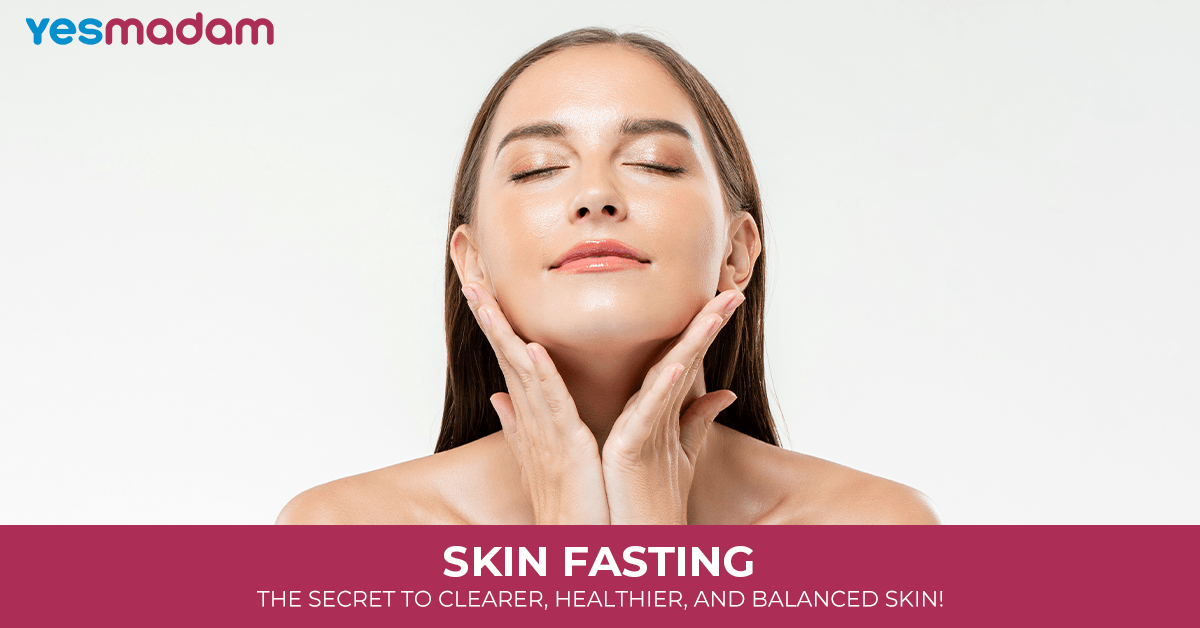 Skin Fasting: The Secret to Clearer, Healthier, and Balanced Skin!