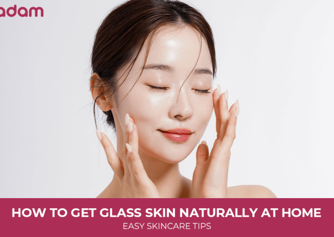 How to Get Glass Skin Naturally at Home: Easy Skincare Tips 