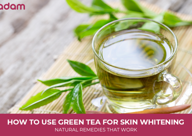 How to Use Green Tea for Skin Whitening: Natural Remedies That Work