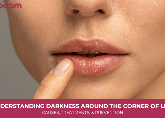 Understanding Darkness Around the Corner of Lips: Causes, Treatments, & Prevention