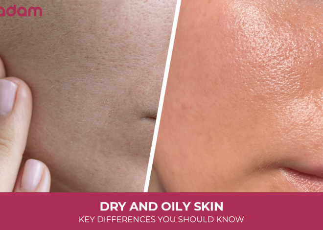 Dry and Oily Skin: Key Differences You Should Know 