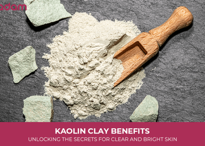 Kaolin Clay Benefits: Unlocking The Secrets for Clear And Bright Skin