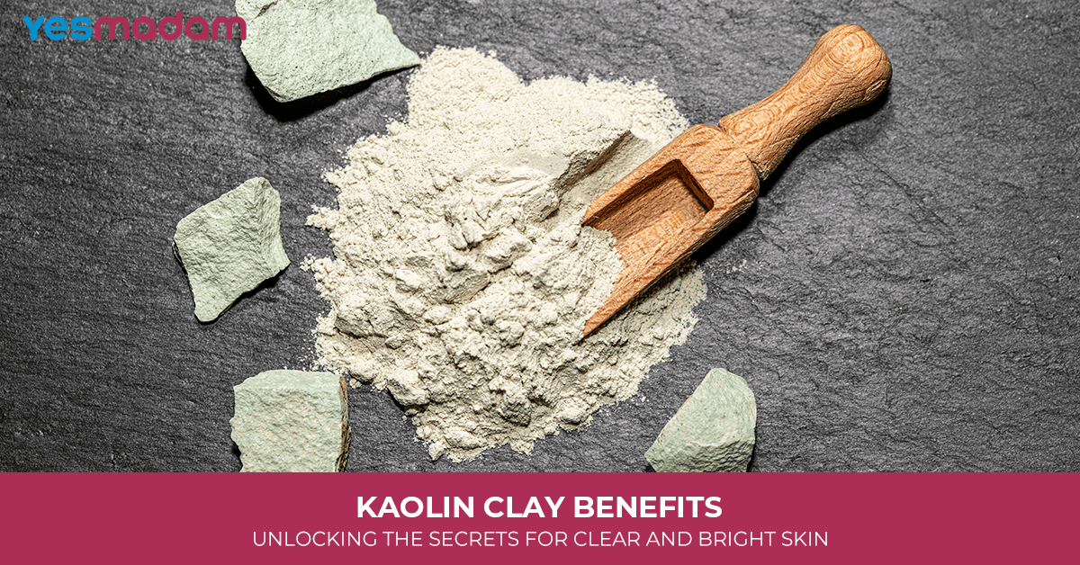 Kaolin Clay Benefits: Unlocking The Secrets for Clear And Bright Skin