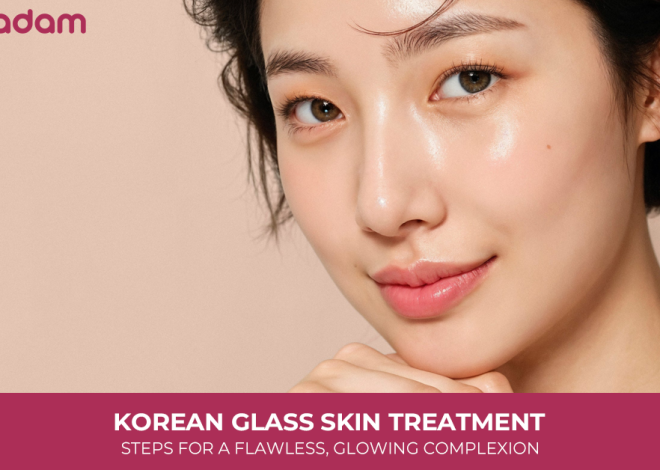 Korean Glass Skin Treatment: Steps For a Flawless, Glowing Complexion