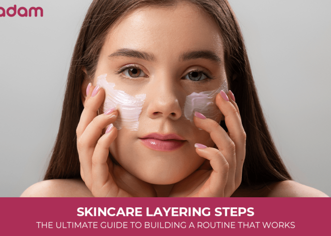 Skincare Layering Steps: The Ultimate Guide to Building a Routine That Works