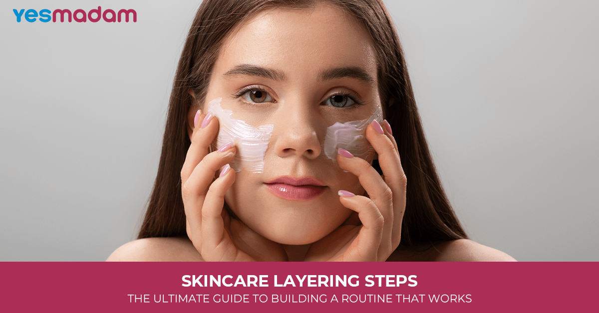Skincare Layering Steps: The Ultimate Guide to Building a Routine That Works