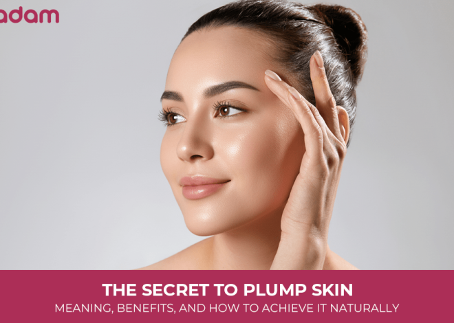 The Secret to Plump Skin: Meaning, Benefits, and How to Achieve It Naturally