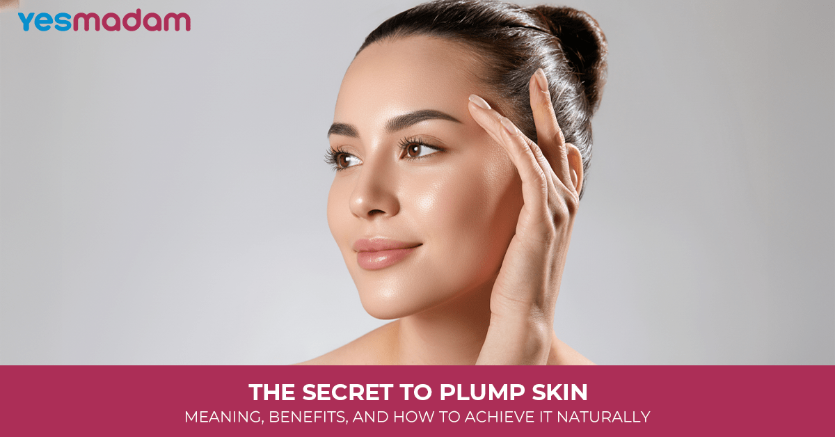 The Secret to Plump Skin: Meaning, Benefits, and How to Achieve It Naturally