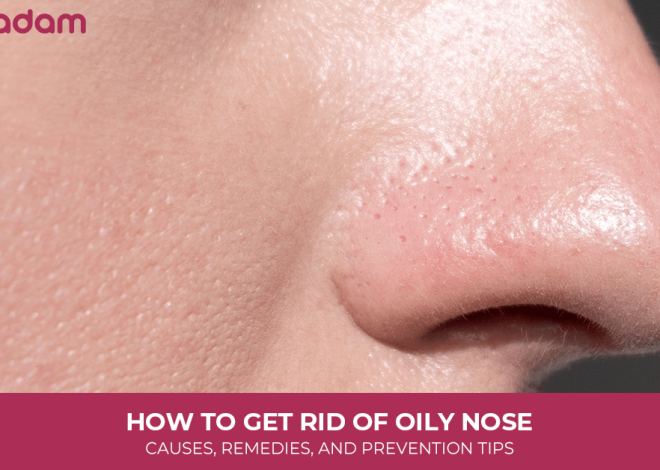 How to Get Rid of Oily Nose: Causes, Remedies, and Prevention Tips