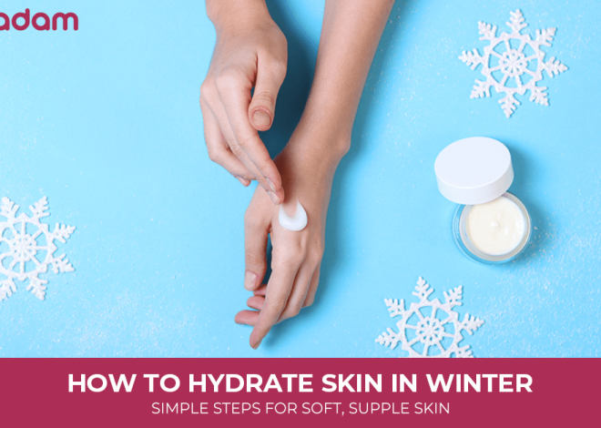 How to Hydrate Skin in Winter: Simple Steps For Soft, Supple Skin