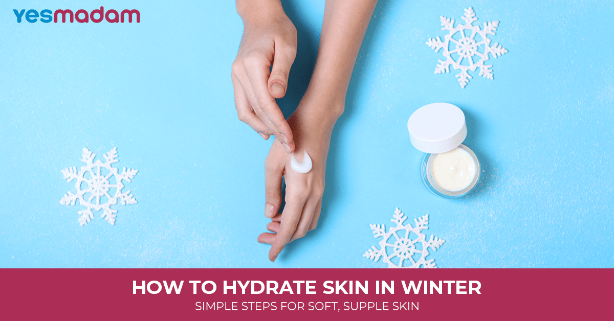 How to Hydrate Skin in Winter: Simple Steps For Soft, Supple Skin